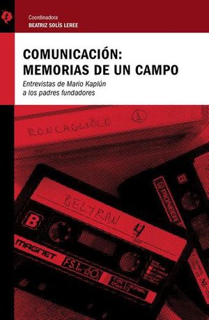COMUNICACION. MEMORIAS DE UN CAMPO. ENTREVISTAS DE MARIO KAPLUN A LOS PADRES FUNDADORES