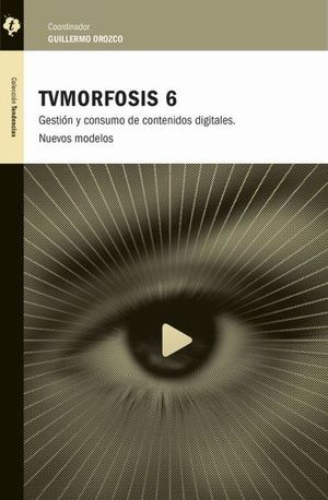 TVMORFOSIS 6. GESTION Y CONSUMO DE CONTENIDOS DIGITALES (NUEVOS MODELOS)