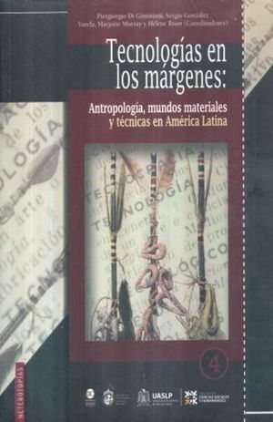 TECNOLOGIAS EN LOS MARGENES. ANTROPOLOGIA MUNDOS MATERIALES Y TECNICAS EN AMERICA LATINA