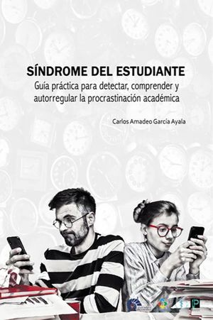 Síndrome del estudiante. Guía práctica para detectar, comprender y autorregular la procrastinación académica