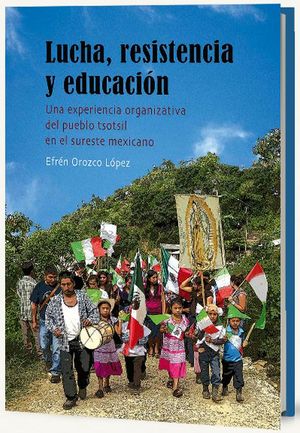 LUCHA RESISTENCIA Y EDUCACION. UNA EXPERIENCIA ORGANIZATIVA DEL PUEBLO TSOTSIL EN EL SURESTE MEXICANO