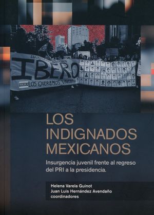 INDIGNADOS MEXICANOS, LOS. INSURGENCIA JUVENIL FRENTE AL REGRESO DEL PRI A LA PRESIDENCIA