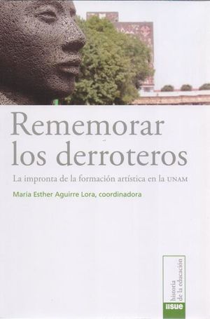 REMEMORAR LOS DERROTEROS. LA IMPRONTA DE LA FORMACION ARTISTICA EN LA UNAM