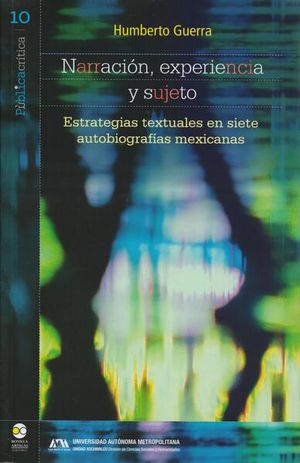 NARRACION EXPERIENCIA Y SUJETO. ESTRATEGIAS TEXTUALES EN SIETE AUTOBIOGRAFIAS MEXICANAS