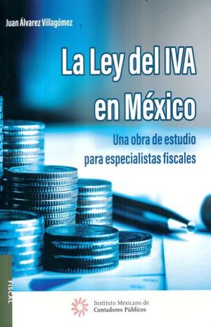 La Ley del IVA en México. Una obra de estudio para especialistas fiscales / 2 ed.