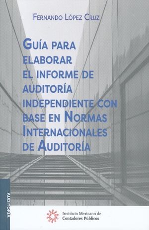 Guía para elaborar el informe de auditoría independiente con base en Normas Internacionales de Auditoria / 2 ed.