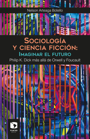 Sociología y ciencia ficción: Imaginar el futuro. Philip K. Dick más allá de Orwell y Foucault