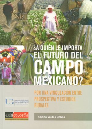 A QUIEN LE IMPORTA EL FUTURO DEL CAMPO MEXICANO. POR UNA VINCULACION ENTRE PROSPECTIVA Y ESTUDIOS RURALES