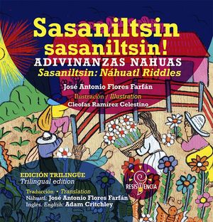Sasaniltsin sasaniltsin! / Adivinanzas Nahuas/ Nahuatl Riddles (Edición trilingüe)