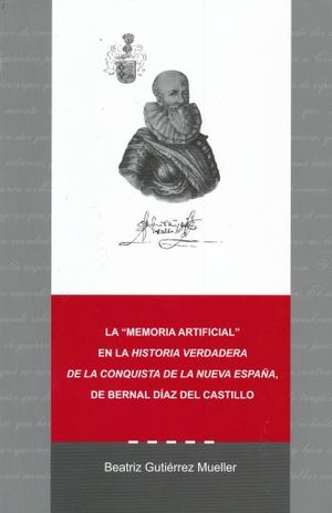 MEMORIA ARTIFICIAL EN LA HISTORIA VERDADERA DE LA CONQUISTA DE LA NUEVA ESPAÑA DE BERNAL DIAZ DEL CASTILLO, LA