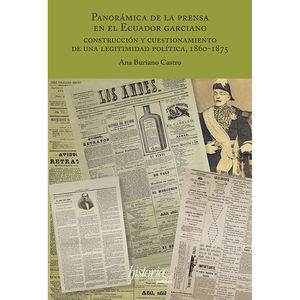 IBD - PANORAMICA DE LA PRENSA EN EL ECUADOR GARCIANO. CONSTRUCCION Y CUESTIONAMIENTO DE UNA LEGITIMIDAD POLITICA 1860 - 1875
