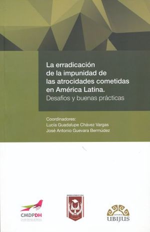 ERRADICACION DE LA IMPUNIDAD DE LAS ATROCIDADES COMETIDAS EN AMERICA LATINA, LA. DESAFIOS Y BUENAS PRACTICAS
