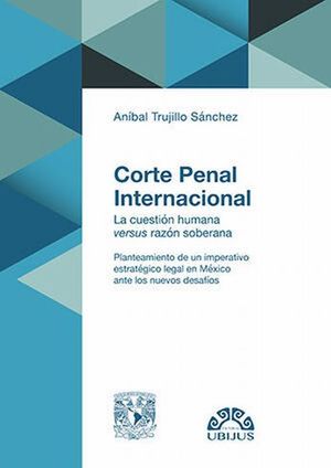 Corte penal internacional. La cuestión humana versus razón soberana / 4 ed.