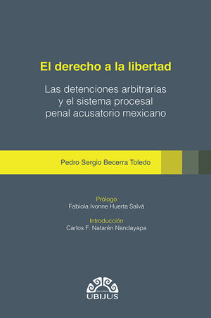 El derecho a la libertad. Las detenciones arbitrarias y el sistema procesal penal acusatorio mexicano