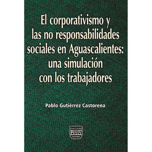 IBD - El corporativismo y las no responsabilidades sociales en Aguascalientes: una simulación con los trabajadores
