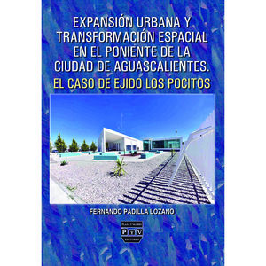 IBD - Expansión urbana y transformación espacial en el poniente de la ciudad de Aguascalientes. El caso del ejido Los Pocitos