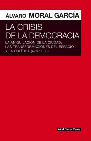 La crisis de la democracia. La aniquilación de la ciudad: las transformaciones del espacio y la política (476-2008)