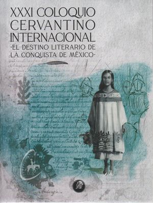 XXXI Coloquio Cervantino Internacional. El destino literario de la conquista de MÃ©xico