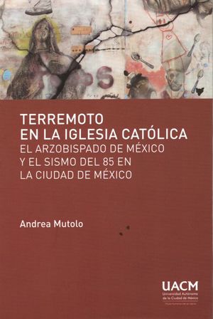 Terremoto en la Iglesia Católica. El Arzobispado de México y el sismo del 85 en la Ciudad de México
