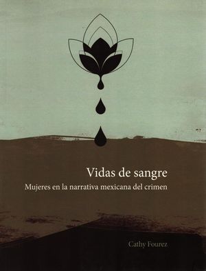 Vidas de sangre. Mujeres en la narrativa mexicana del crimen