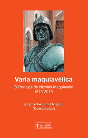 Varia maquiavélica. El príncipe de Nicolás Maquiavelo 1513-2013
