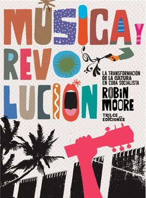 Música y revolución. La transformación de la cultura en Cuba socialista