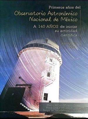 Primeros años del observatorio Astronomico Nacional de México.  A 140 años de iniciar su actividad cientifica