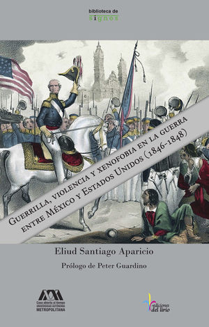 Guerrilla, violencia y xenofobia en la guerra entre México y Estados Unidos (1846-1848)