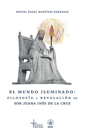 El mundo iluminado. Filosofía y revelación en Sor Juana Inés de la Cruz