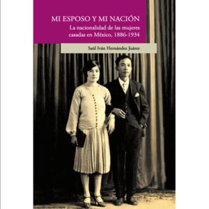 IBD - Mi esposo y mi nación. La nacionalidad de las mujeres casadas en México, 1886-1934