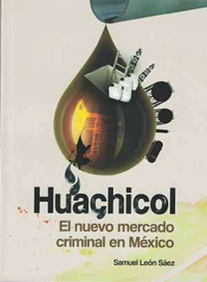 Huachicol. El nuevo  mercado criminal en México