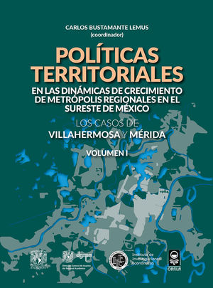 Políticas territoriales en las dinámicas de crecimiento de metrópolis regionales en el sureste de México / vol. I