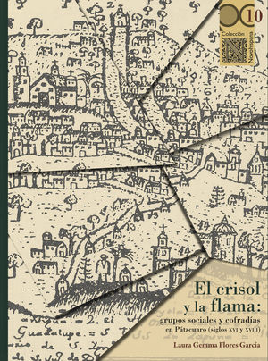 El crisol y la flama. Grupos sociales y cofradÃ­as en PÃ¡tzcuaro (Siglos XVI y XVIII)