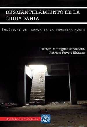 DESMANTELAMIENTO DE LA CIUDADANIA. POLITICAS DE TERROR EN LA FRONTERA NORTE