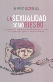 SEXUALIDAD COMO RIESGO, LA. APUNTES PARA EL ESTUDIO DE LOS DERECHOS SEXUALES EN EL CONTEXTO DEL NEOCONSERVADURISMO