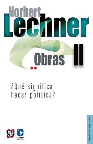 Norbert Lechner. Obras II. ¿Qué significa hacer política?