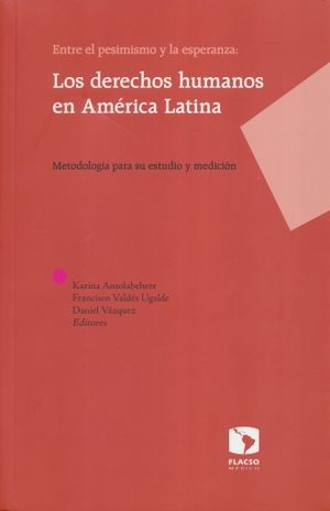 Entre el pesimismo y la esperanza, los derechos humanos en América Latina. Metodología para su estudio y medición