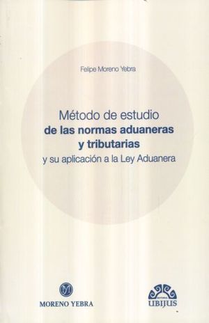 METODO DE ESTUDIO DE LAS NORMAS ADUANERAS Y TRIBUTARIAS Y SU APLICACION A LA LEY ADUANERA