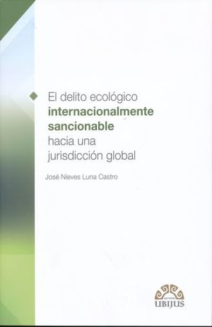DELITO ECOLOGICO INTERNACIONALMENTE SANCIONABLE HACIA UNA JURISDICCION GLOBAL, EL