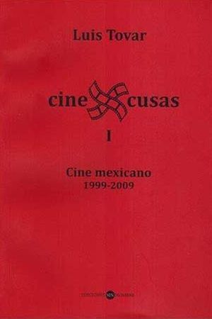 CineXcusas I. Cine mexicano 1999-2009