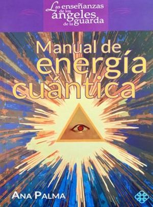 MANUAL DE ENERGIA CUANTICA. LAS ENSEÑANZAS DE LOS ANGELES DE LA GUARDA