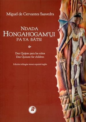 NDADA HONGAHOGAMIU PA YA BATSI / DON QUIJOTE PARA LOS NIÑOS / DON QUIXOTE FOR CHILDREN. EDICION TRILINGUE OTOMI ESPAÑOL INGLES