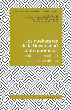 QUEHACERES DE LA UNIVERSIDAD CONTEMPORANEA, LOS. ENTRE EL HUMANISMO Y EL NEOLIBERALISMO