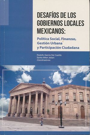 DESAFIOS DE LOS GOBIERNOS LOCALES MEXICANOS POLITICA SOCIAL FINANZAS GESTION URBANA Y PARTICIPACION CIUDADANA