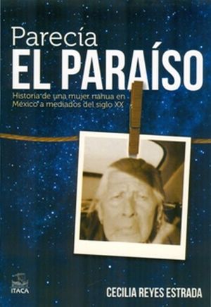 PARECIA EL PARAISO. HISTORIA DE UNA MUJER NAHUA EN MEXICO A MEDIADOS DEL SIGLO XX