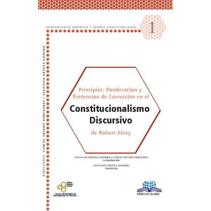 PRINCIPIOS PONDERACION Y PRETENSION DE CORRECCION EN EL CONSTITUCIONALISMO DISCURSIVO DE ROBERT ALEXY