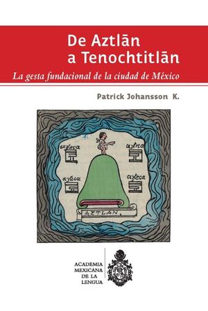 De Aztlán a Tenochtitlán. La gesta fundacional de la Ciudad de México