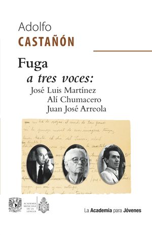 Fuga a tres voces: José Luis Martínez, Alí Chumacero, Juan José Arreola