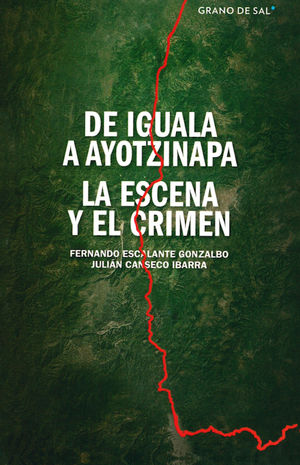 De Iguala a Ayotzinapa. La escena del crimen