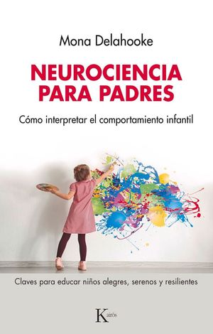 Neurociencia para padres. Cómo interpretar el comportamiento infantil. Claves para educar niños alegres, serenos y resilientes
